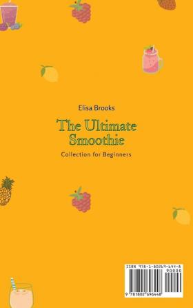 The Ultimate Smoothie Collection for Beginners: Burn Fat Faster and Easier with this Super- Delicious Collection of Smoothies