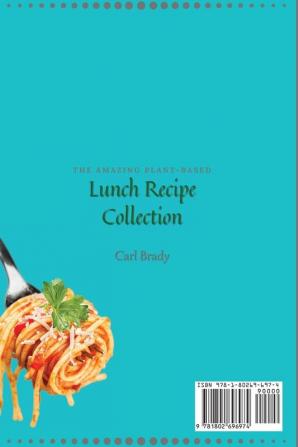 The Amazing Plant-Based Lunch Recipe Collection: Discover the Benefits of a Plant-Based Lunch with These Tasty and Healthy Recipes