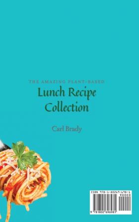 The Amazing Plant-Based Lunch Recipe Collection: Discover the Benefits of a Plant-Based Lunch with These Tasty and Healthy Recipes