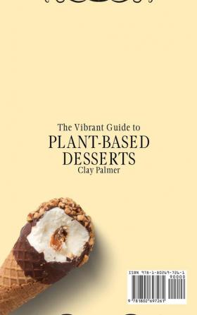 The Vibrant Guide to Plant- Based Desserts: Easy and Tasty Dessert Recipes to Start Your Plant- Based Diet and Boost Your Lifestyle