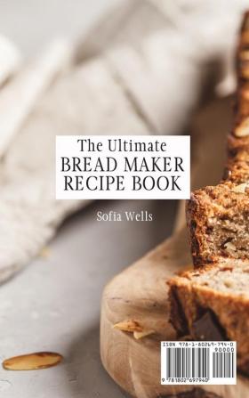 The Ultimate Bread Maker Recipe Book: Incredible Bread Maker Recipes For Everyone