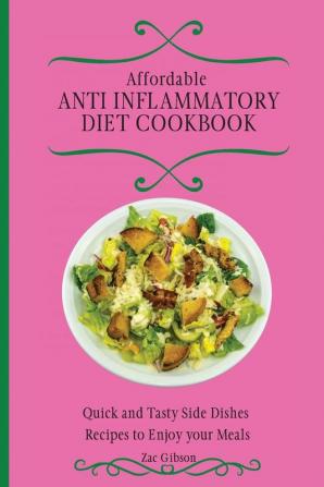 Affordable Anti Inflammatory Diet Cookbook: Quick and Tasty Side Dishes Recipes to Enjoy your Meals