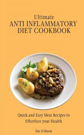 Ultimate Anti Inflammatory Diet Cookbook: Quick and Easy Meat Recipes to Effortless your Health