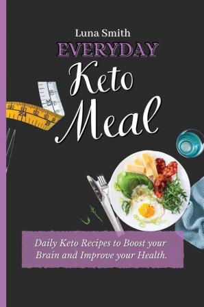 Everyday Keto Meals: Daily Keto Recipes to Boost your Brain and Improve your Health