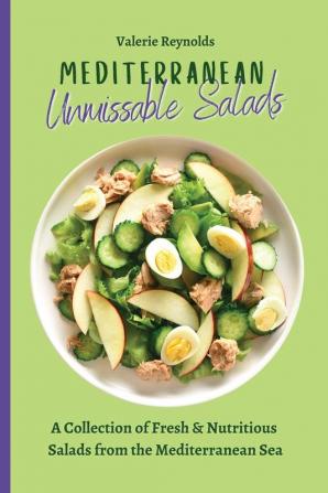 Mediterranean Unmissable Salads: A Collection of Fresh & Nutritious Salads from the Mediterranean Sea