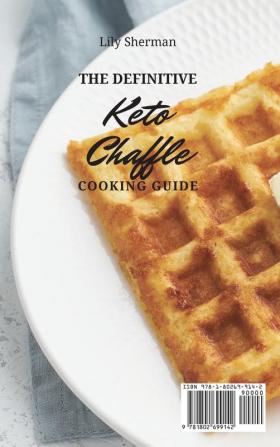 The Definitive KETO Chaffle Cooking Guide: Amazing Chaffle Recipes To Boost Weight Loss