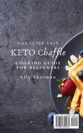 The Super Easy KETO Chaffle Cooking Guide For Beginners: Simple And Tasty Keto Chaffle Recipes