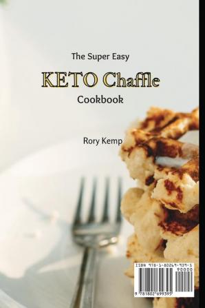 The Super Easy KETO Chaffle Cookbook: Delicious And Keto-friendly Chaffle Recipes For Beginners