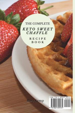 The Complete KETO Sweet Chaffle Recipe Book: Easy And Delicious Sweet Chaffle Recipes For Beginners