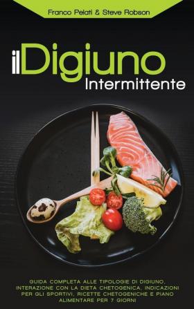 Il Digiuno Intermittente: Interazione con la Dieta Chetogenica Guida Completa alle Tipologie di Digiuno Ricette Chetogeniche Indicazioni per gli ... and Intermittent Fasting Italian Edition)