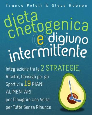 Dieta Chetogenica e Digiuno Intermittente: Dimagrire una Volta per Tutte Senza Rinunce. Integrazione tra le Due Strategie Consigli per gli Sportivi ... and Intermittent Fasting Italian Edition)