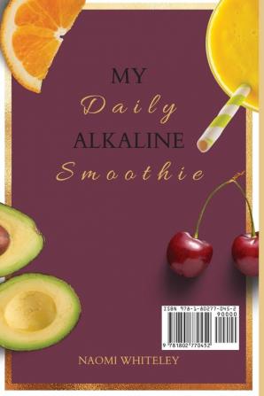 My Daily Alkaline Smoothie: A Complete Illustrated Guide for Your Healthy Alkaline Smoothies