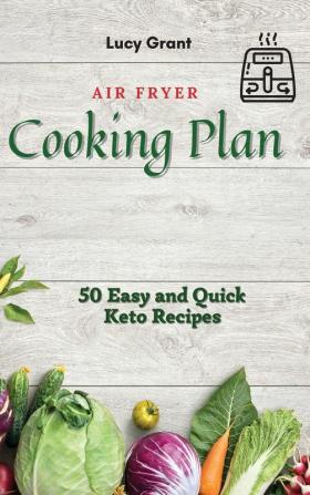 Air Fryer Cooking Plan: 50 Easy and Quick Keto Recipes