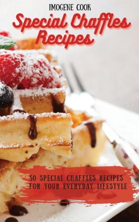 Special Chaffles Recipes: 50 Special Chaffles Recipes for your Everyday Lifestyle