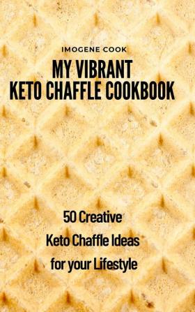 My Vibrant Keto Chaffle Cookbook: 50 Creative Keto Chaffle Ideas for your Lifestyle