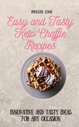 Easy and Tasty Keto Chaffle Recipes: Innovative and Tasty Ideas for Any Occasion