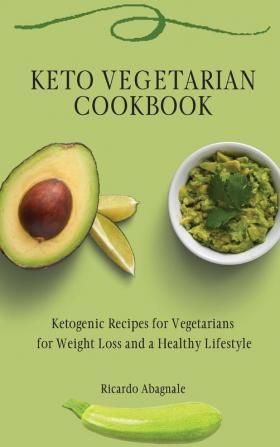 Keto Vegetarian Cookbook: Ketogenic Recipes for Vegetarians for Weight Loss and a Healthy Lifestyle