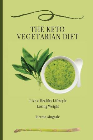 The Keto Vegetarian Diet: Live a Healthy Lifestyle Losing Weight