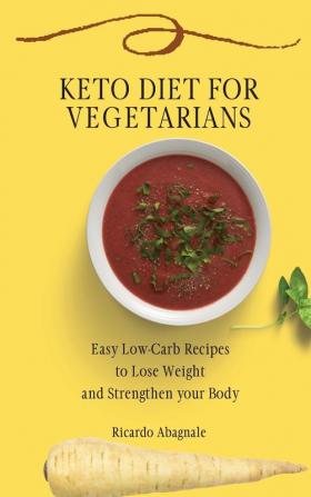 Keto Diet for Vegetarians: Easy Low-Carb Recipes to Lose Weight and Strengthen your Body