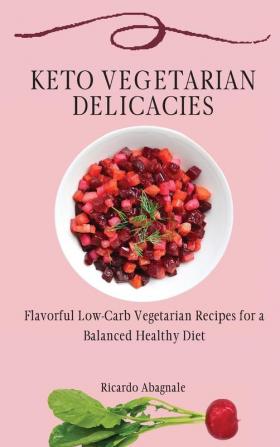 Keto Vegetarian Delicacies: Flavorful Low-Carb Vegetarian Recipes for a Balanced Healthy Diet