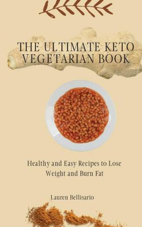 The Ultimate Keto Vegetarian Book: Healthy and Easy Recipes to Lose Weight and Burn Fat