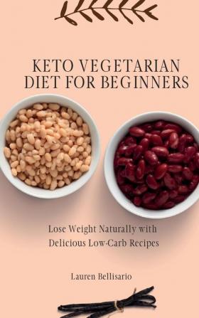 Keto Vegetarian Diet for Beginners: Lose Weight Naturally with Delicious Low-Carb Recipes