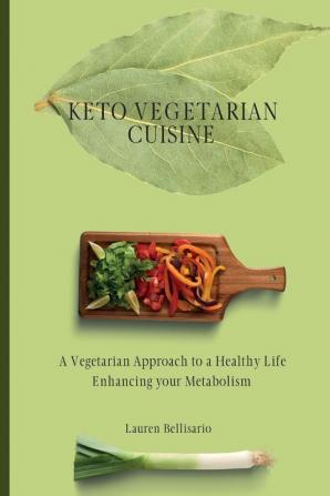 Keto Vegetarian Cuisine: A Vegetarian Approach to a Healthy Life Enhancing your Metabolism