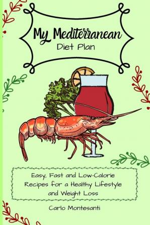 My Mediterranean Diet Plan: Easy fast and low-calorie recipes for a healthy lifestyle and weight loss