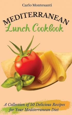 Mediterranean Lunch Cookbook: A collection of 50 delicious recipes for your Mediterranean Diet