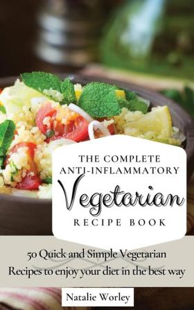 The Complete Anti-Inflammatory Vegetarian Recipes Book: 50 Quick and Simple Vegetarian Recipes to enjoy your diet in the best way