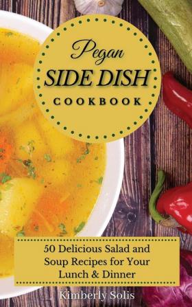 Pegan Side Dish Cookbook: 50 delicious salad and soup recipes for your lunch and dinner