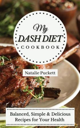 My Dash Diet Cookbook: Balanced Simple and delicious Recipes for Your Health