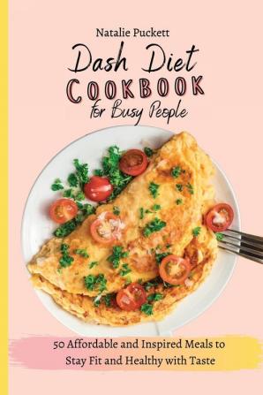 Dash Diet Cookbook for Busy people: 50 Affordable and Inspired Meals to Stay Fit and Healthy with Taste