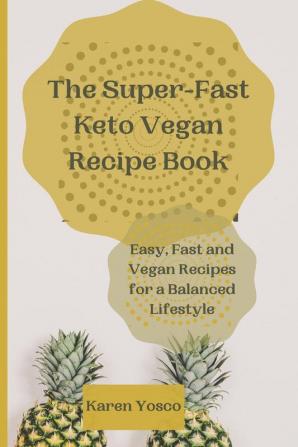 The Super-Fast Keto Vegan Recipe Book: Easy Fast and Vegan Recipes for a Balanced Lifestyle