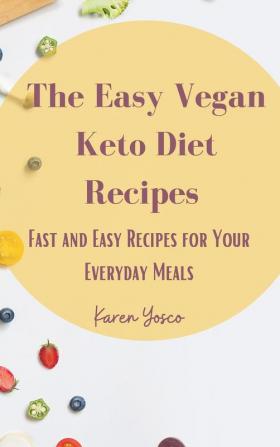 The Easy Vegan Keto Diet Recipes: Fast and Easy Recipes for Your Everyday Meals