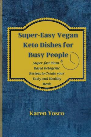 Super-Easy Vegan Keto Dishes for Busy People: Super-fast Plant-Based Ketogenic Recipes to Create your Tasty and Healthy Meals