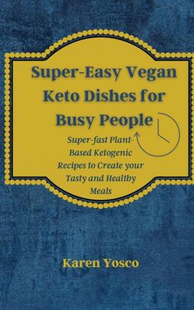 Super-Easy Vegan Keto Dishes for Busy People: Super-fast Plant-Based Ketogenic Recipes to Create your Tasty and Healthy Meals