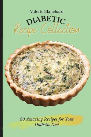 Diabetic Recipe Collection: 50 Amazing Recipes for Your Diabetic Diet