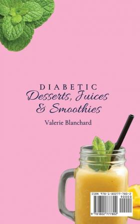 Diabetic Desserts Juices & Smoothies: An Unmissable Collection of Delicious Diabetic Sweets & Drinks to Enjoy Your Diabetic Diet