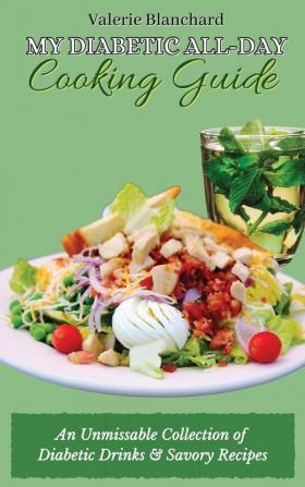 My Diabetic All-Day Cooking Guide: An Unmissable Collection of Diabetic Drinks & Savory Recipes