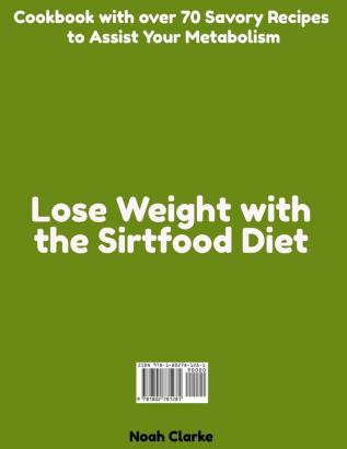 Lose Weight with the Sirtfood Diet: Cookbook with over 70 Savory Recipes to Assist Your Metabolism