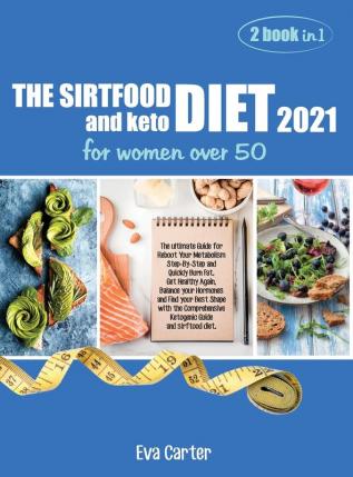 THE SIRTFOOD DIET 2021 and keto diet for women over 50: The ultimate Guide for Reboot Your Metabolism Step-By-Step and Quickly Burn Fat. Get Healthy ... Guide and sirftood diet. (June 2021 Edition)