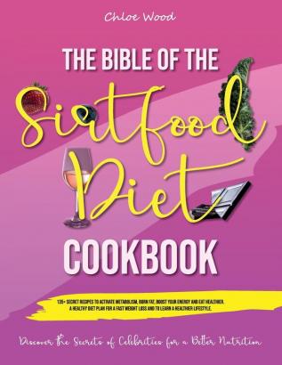 The bible of the Sirtfood Diet Cookbook: 2 BOOK IN 1 135+ Secret Recipes To Activate Metabolism Burn Fat Boost Your Energy And Eat Healthier. A ... for a Better Nutrition . (June 2021 Ed