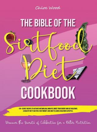 The bible of the Sirtfood Diet Cookbook: 2 BOOK IN 1 135+ Secret Recipes To Activate Metabolism Burn Fat Boost Your Energy And Eat Healthier. A ... for a Better Nutrition . (June 2021 Ed