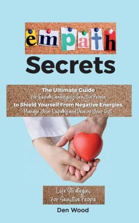 Empath Secrets: The Ultimate Guide for Empaths and Highly Sensitive People to Shield Yourself From Negative Energies Manage Your Empathy and Develop ... for Sensitive People-. - June 2021 Edition