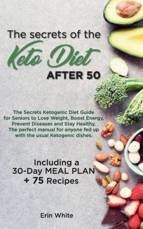 The secrets of the KETO DIET AFTER 50: The Secrets Ketogenic Diet Guide for Seniors to Lose Weight Boost Energy Prevent Diseases and Stay Healthy. ... Meal Plan + 75 Recipes. (June 2021 Edition)