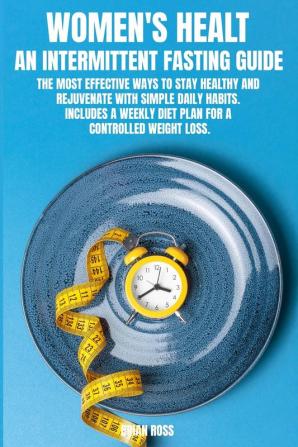 Women's Healt: The most effective ways to stay healthy and rejuvenate with simple daily habits. Includes a Weekly Diet Plan for a Controlled Weight Loss. June 2021 Edition