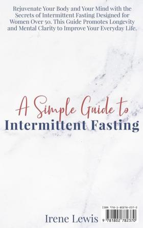 A Simple Guide to Intermittent Fasting: Rejuvenate Your Body and Your Mind with the Secrets of Intermittent Fasting Designed for Women Over 50. This ... Improve Your Everyday Life. June 2021 Edition