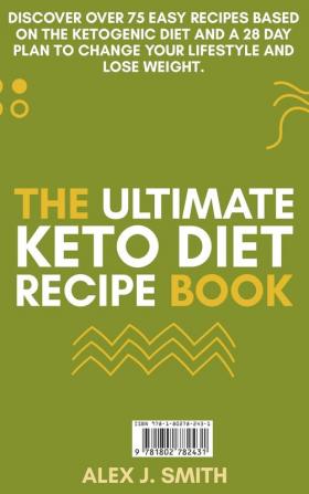 The Ultimate Keto Diet Recipe Book: Discover over 75 easy recipes based on the ketogenic diet and a 28 day plan to change your lifestyle and lose weight. (June 2021 Edition)