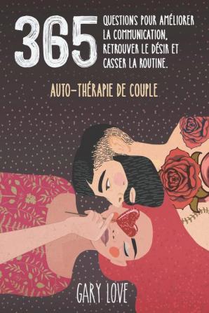 365 questions pour ameliorer la communication retrouver le desir et casser la routine.: Auto-thérapie de couple